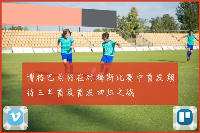 博格巴或将在对梅斯比赛中首发期待三年首度首发回归之战